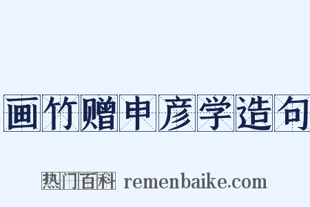 画竹赠申彦学造句是什么意思的图片